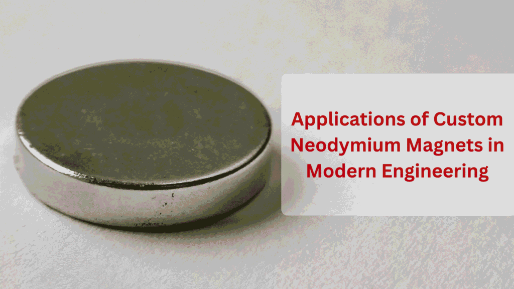 Applications of Custom Neodymium Magnets in Modern Engineering